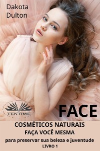Cover Face: Faça Você Mesmo Cosméticos Para Preservar A Sua Beleza E Juventude