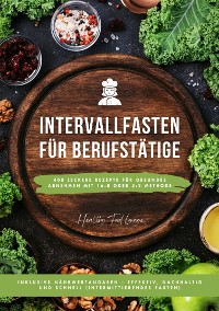 Cover Intervallfasten für Berufstätige: 400 leckere Rezepte für gesundes Abnehmen mit 16:8 oder 5:2 Methode inklusive Nährwertangaben - effektiv, nachhaltig und schnell (Intermittierendes Fasten)