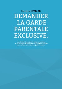 Cover Demander la garde parentale exclusive.