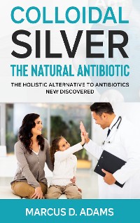 Cover Colloidal Silver - The Natural Antibiotic
