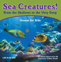 Cover Sea Creatures! From the Shallows to the Very Deep - Oceans for Kids - Children's Exploration & Discovery History Books