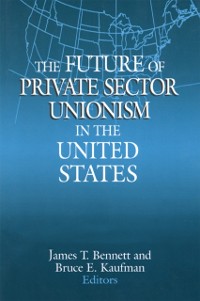 Cover The Future of Private Sector Unionism in the United States