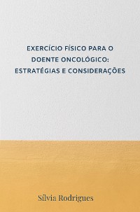 Cover EXERCÍCIO FÍSICO PARA O DOENTE ONCOLÓGICO: ESTRATÉGIAS E CONSIDERAÇÕES