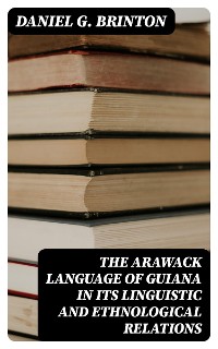 Cover The Arawack Language of Guiana in its Linguistic and Ethnological Relations