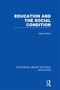 Cover Education and the Social Condition (RLE Edu L)