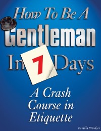 Cover How to be a Gentleman in 7 Days : A Crash Course in Etiquette