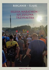 Cover Bieganie - Śląsk. Silesia Marathon - Szczęśliwa Trzynastka