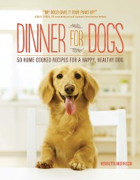 Cover Dinner for Dogs: 50 Home-Cooked Recipes for a Happy, Healthy Dog