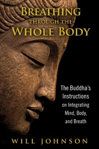 Cover Breathing through the Whole Body : The Buddha's Instructions on Integrating Mind, Body, and Breath