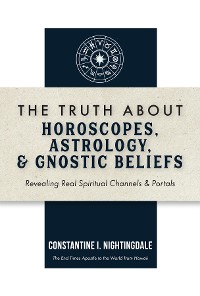 Cover The Truth About Horoscopes, Astrology,  & Gnostic Beliefs