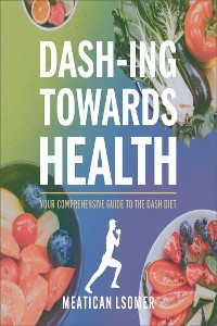 Cover DASH-ing Towards Health: Your Comprehensive Guide to the DASH Diet