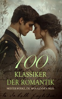 Cover 100 Klassiker der Romantik - Meisterwerke, die man kennen muss