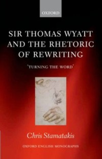 Cover Sir Thomas Wyatt and the Rhetoric of Rewriting