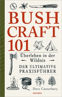 Cover Bushcraft 101 - Überleben in der Wildnis / Der ultimative Survival Praxisführer