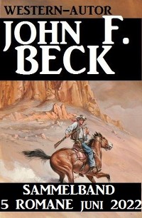 Cover Western-Autor John F. Beck Sammelband 5 Romane Juni 2022