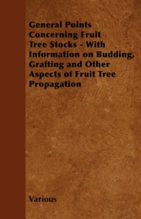 Cover General Points Concerning Fruit Tree Stocks - With Information on Budding, Grafting and Other Aspects of Fruit Tree Propagation