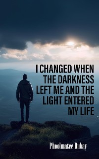 Cover I Changed When The Darkness Left Me And The Light Entered My Life