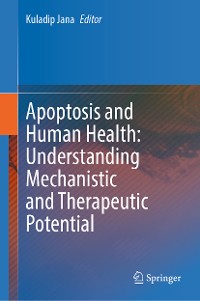 Cover Apoptosis and Human Health: Understanding Mechanistic and Therapeutic Potential