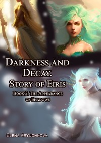 Cover Darkness and Decay. Story of Eiris. Book 2. The Appearance of Shadows