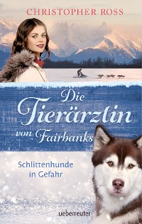 Cover Die Tierärztin von Fairbanks - Schlittenhunde in Gefahr (Die Tierärztin von Fairbanks, Bd. 2)