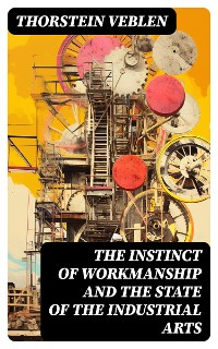 Cover The Instinct of Workmanship and the State of the Industrial Arts