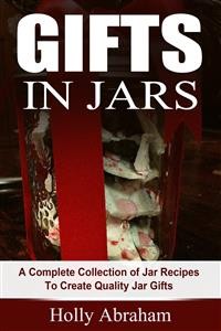 Cover Gifts in Jars: A Complete Collection of Jar Recipes To Create Quality Jar Gifts