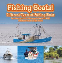 Cover Fishing Boats! Different Types of Fishing Boats : From Bass Boats to Walk-arounds (Boats for Kids) - Children's Boats & Ships Books