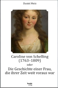 Cover Caroline von Schelling (1763-1809) oder Die Geschichte einer Frau, die ihrer Zeit weit voraus war