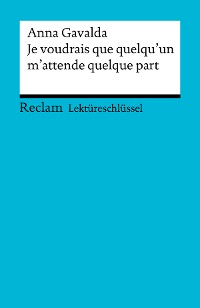 Cover Lektüreschlüssel. Anna Gavalda: Je voudrais que quelqu'un m'attende quelque part