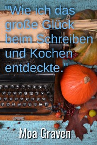 Cover "Wie ich das große Glück beim Schreiben und Kochen entdeckte"