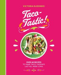 Cover Taco-tastic : Over 60 Recipes to Make Taco Tuesdays Last All Week Long