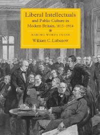 Cover Liberal Intellectuals and Public Culture in Modern Britain, 1815-1914
