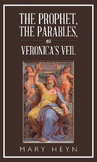 Cover The Prophet, the Parables, and Veronica’S Veil