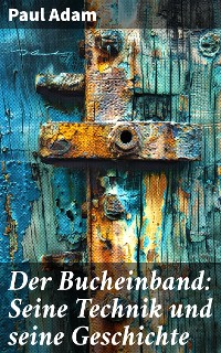 Cover Der Bucheinband: Seine Technik und seine Geschichte