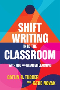 Cover Shift Writing into the Classroom with UDL and Blended Learning