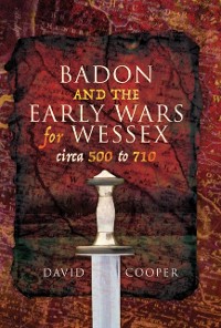 Cover Badon and the Early Wars for Wessex, circa 500 to 710