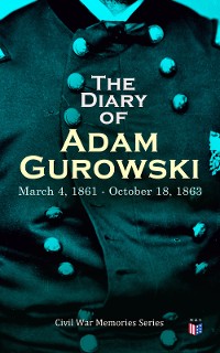 Cover The Diary of Adam Gurowski: March 4, 1861 - October 18, 1863