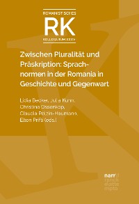 Cover Zwischen Pluralität und Präskription: Sprachnormen in der Romania in Geschichte und Gegenwart