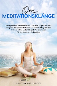 Cover Om-Meditationsklänge: Herzergreifende Meditationsmusik, Die Geist, Körper und Seele Entspannt. Bringen Sie Ihr Ganzes Wesen in Einklang Mit Dem Universum und Lenken Sie Sich Von Schmerzen Ab, Um Das Leben Zu Genießen