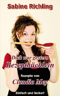 Cover Dick war gestern - Rezeptbüchlein / Claudia Mey