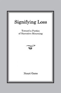 Cover Signifying Loss : Toward a Poetics of Narrative Mourning