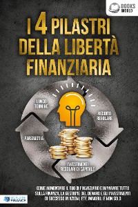 Cover I 4 pilastri della libertà finanziaria: Come aumentare il tuo QI finanziario e imparare tutto sulla finanza, la gestione del denaro e gli investimenti di successo in azioni, ETF, immobili e non solo