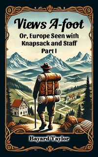 Cover Views A-foot Or, Europe Seen with Knapsack and Staff Part I