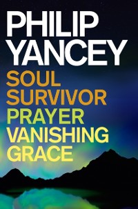Cover Philip Yancey: Soul Survivor, Prayer, Vanishing Grace