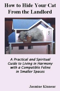 Cover How to Hide Your Cat from the Landlord: A Practical and Spiritual Guide to Living in Harmony with a Compatible Feline in Smaller Spaces