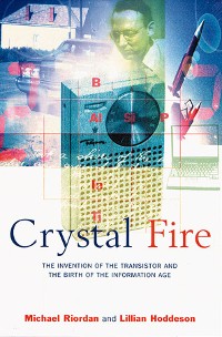 Cover Crystal Fire: The Invention of the Transistor and the Birth of the Information Age