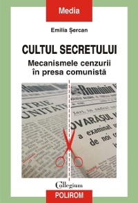 Cover Cultul secretului. Mecanismele cenzurii în presa comunistă