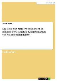 Cover Die Rolle von Markenbotschaftern im Rahmen der Marketing-Kommunikation von  Automobilherstellern