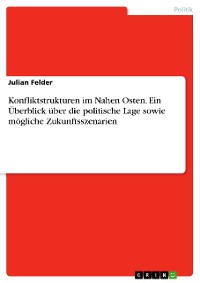 Cover Konfliktstrukturen im Nahen Osten. Ein Überblick über die politische Lage sowie mögliche Zukunftsszenarien