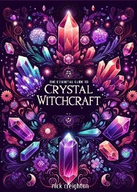Cover The Essential Guide to Crystal Witchcraft - Unlocking the Mystical Power of Stones for Magic and Healing